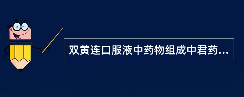 双黄连口服液中药物组成中君药为A、黄连B、黄芩C、连翘D、金银花E、黄柏