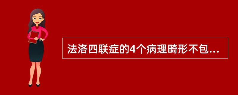 法洛四联症的4个病理畸形不包括A、肺动脉狭窄B、房间隔缺损C、室间隔缺损D、主动