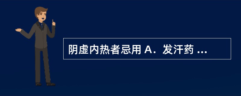 阴虚内热者忌用 A．发汗药 B．温热药 C．清热药 D．利湿药 E．苦寒药 -