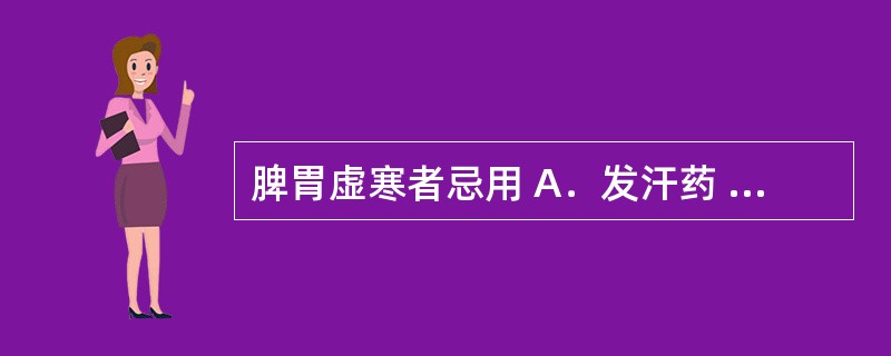 脾胃虚寒者忌用 A．发汗药 B．温热药 C．清热药 D．利湿药 E．苦寒药 -