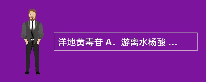 洋地黄毒苷 A．游离水杨酸 B．游离肼 C．洋地黄皂苷 D．其他甾体 E．酮体