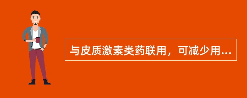 与皮质激素类药联用，可减少用量和副作用的是 A．桂枝汤 B．八味地黄丸 C．黄柏