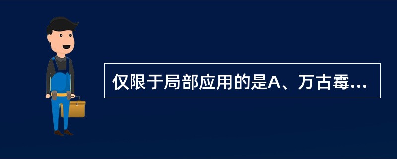 仅限于局部应用的是A、万古霉素B、去甲万古霉素C、替考拉宁D、杆菌肽E、多黏菌素