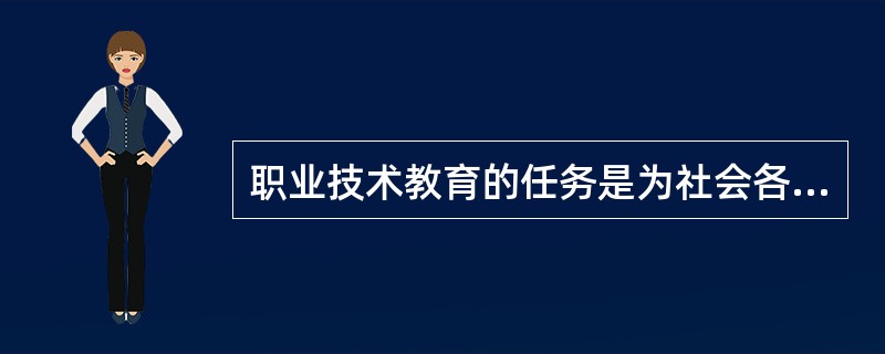 职业技术教育的任务是为社会各种产业培养劳动力。学生接受完职业技术教育后就直接进入