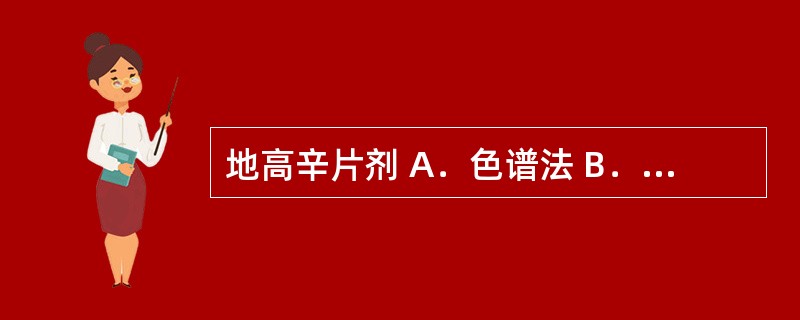 地高辛片剂 A．色谱法 B．荧光法 C．直接比色法 D．高效液相色谱法 E．先用