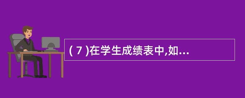 ( 7 )在学生成绩表中,如果需要根据输入的学生姓名查找学生的成绩,需要使用的是