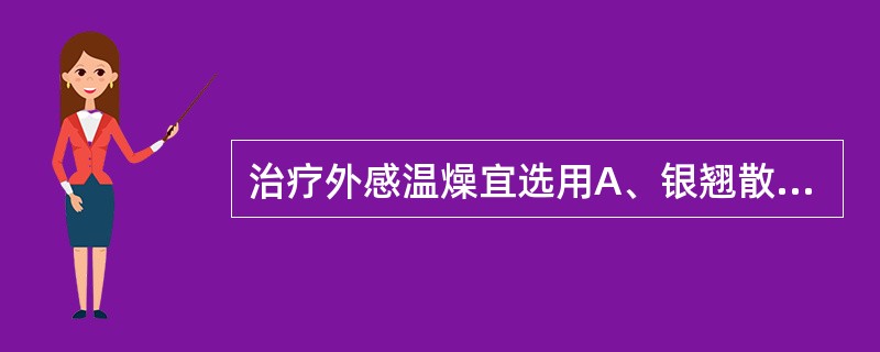 治疗外感温燥宜选用A、银翘散B、清气化痰丸C、桑杏汤D、杏苏散E、贝母瓜篓散 -