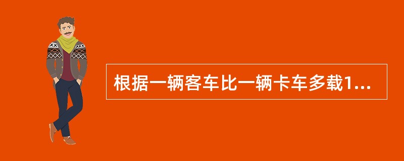 根据一辆客车比一辆卡车多载10人,可求6辆客车比6辆卡车多载的人数,即多用的(8