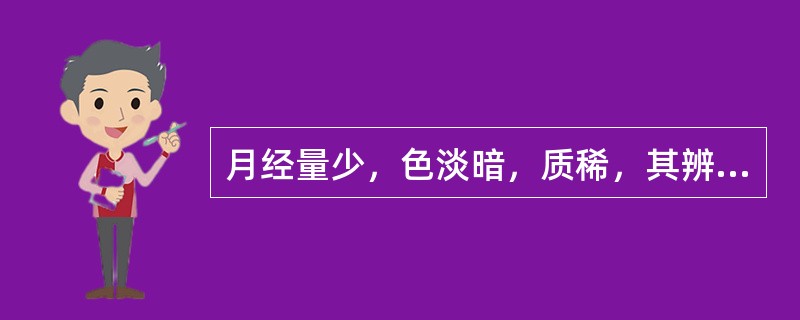 月经量少，色淡暗，质稀，其辨证是( )A、气虚证B、血虚证C、肾阴虚证D、肾阳虚