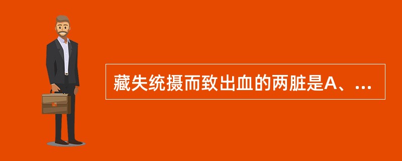 藏失统摄而致出血的两脏是A、心、脾B、肝、脾C、肺、脾D、心、肺E、肝、肾 -