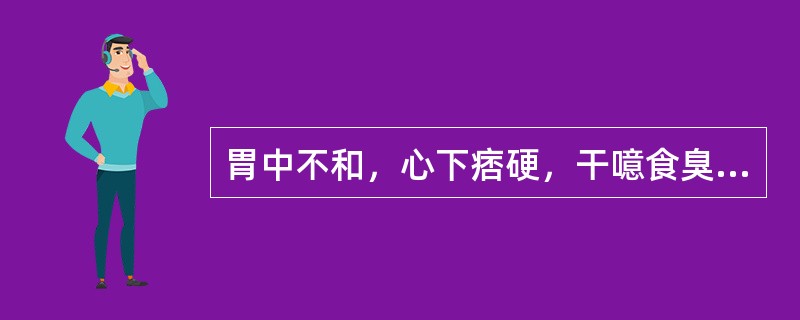 胃中不和，心下痞硬，干噫食臭，胁下有水气，腹中雷鸣，下利者宜用A、生姜泻心汤B、