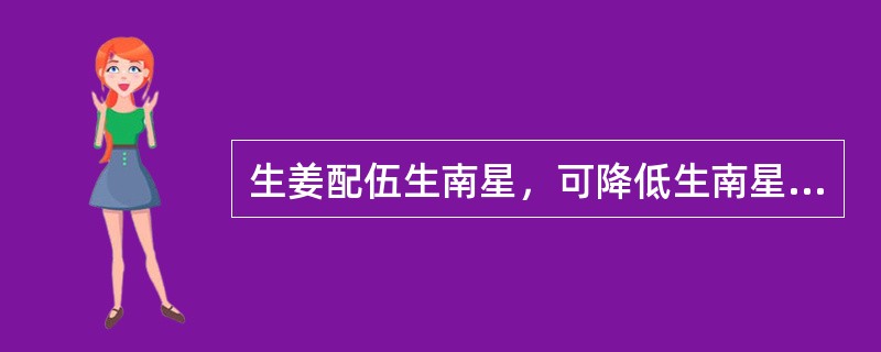 生姜配伍生南星，可降低生南星的毒性，属于A、相须B、相使C、相畏D、相杀E、相反