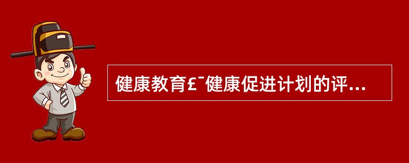 健康教育£¯健康促进计划的评价贯穿于A、计划制定阶段B、计划实施阶段C、效应评价