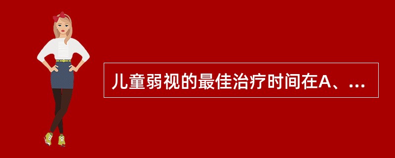 儿童弱视的最佳治疗时间在A、1岁以内B、1～2岁C、3～5岁D、6～9岁E、10