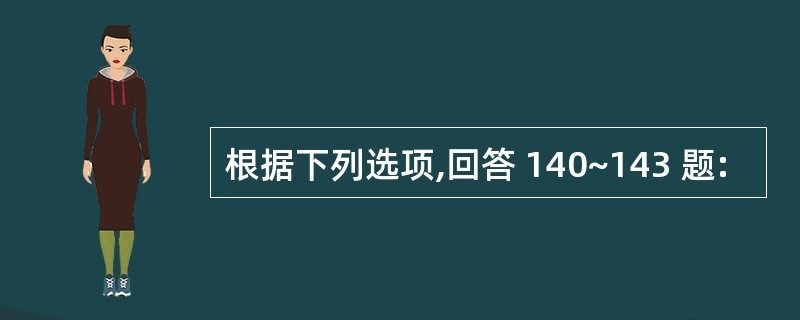 根据下列选项,回答 140~143 题: