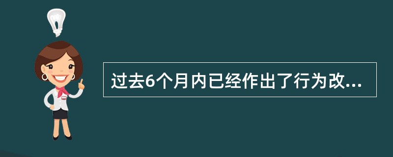 过去6个月内已经作出了行为改变，属于行为阶段变化理论模型结构中行为变化的是A、无