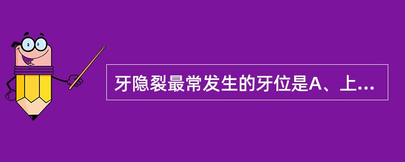 牙隐裂最常发生的牙位是A、上颌磨牙B、下颌磨牙C、上颌前磨牙D、下颌前磨牙E、前