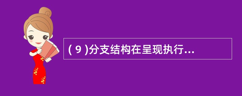 ( 9 )分支结构在呈现执行时,根据 __[9]__ 选择执行不同的程序语句。