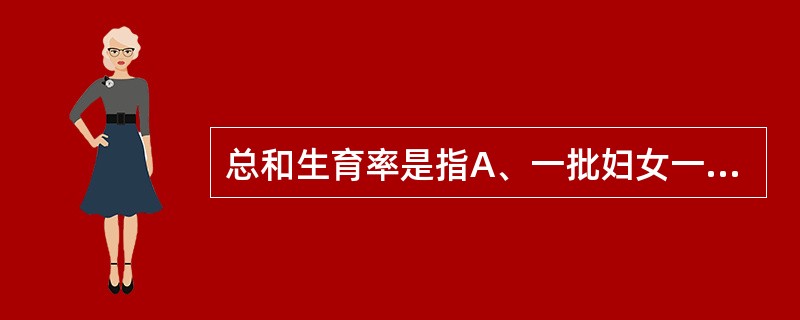 总和生育率是指A、一批妇女一生平均生育的子女数B、一批妇女按某年的年龄别生育水平