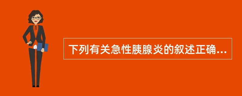 下列有关急性胰腺炎的叙述正确的是( )。