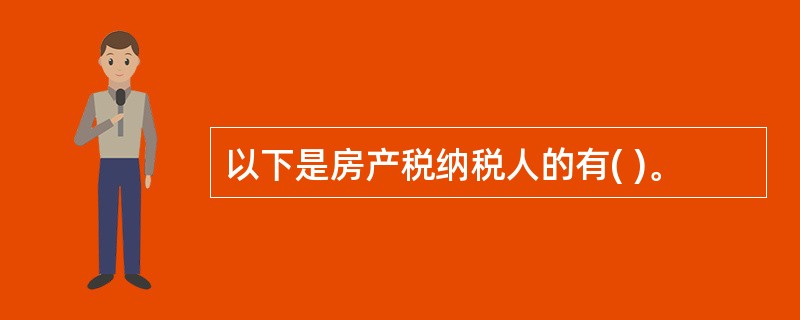 以下是房产税纳税人的有( )。