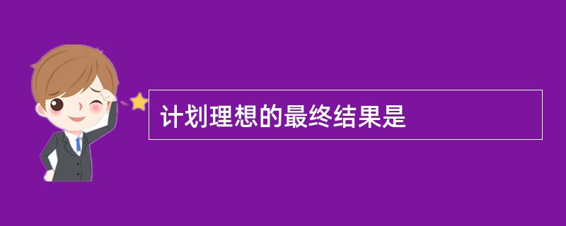 计划理想的最终结果是