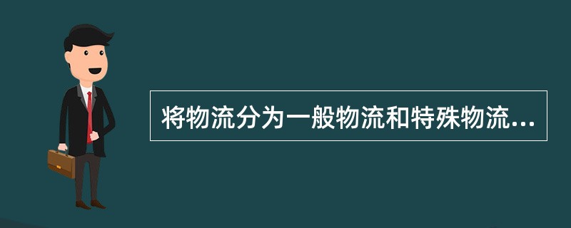 将物流分为一般物流和特殊物流是按( )划分的。