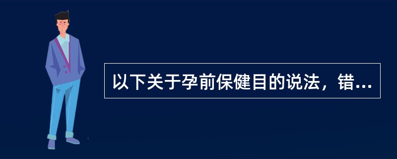 以下关于孕前保健目的说法，错误的是A、预防遗传病发生B、避免环境因素损害C、尽早