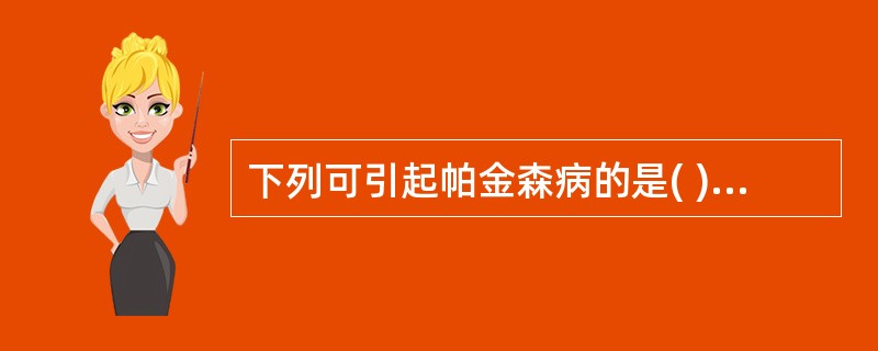 下列可引起帕金森病的是( )A、苯B、甲苯、二甲苯C、正己烷D、二硫化碳E、苯胺