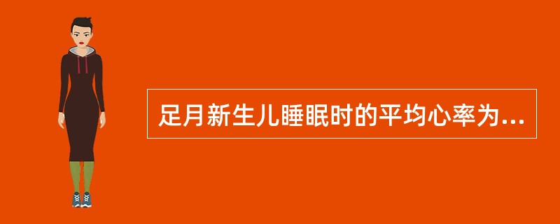 足月新生儿睡眠时的平均心率为A、110次£¯分B、120次£¯分C、130次£¯