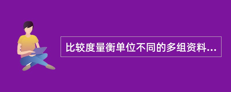 比较度量衡单位不同的多组资料变异度的指标是