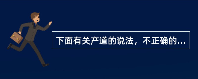下面有关产道的说法，不正确的是A、产道是胎儿娩出的通道B、产道包括骨产道与软产道