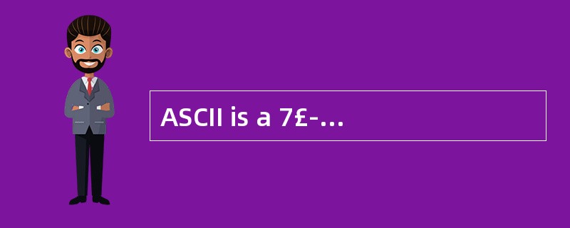 ASCII is a 7£­bit code used to represen