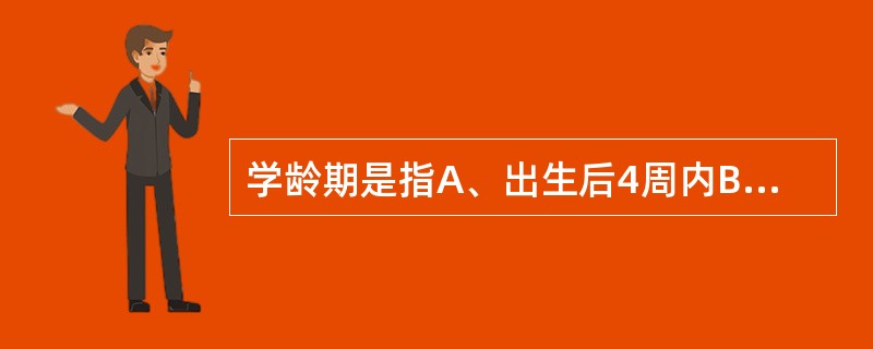 学龄期是指A、出生后4周内B、生后28天至未满周岁C、1岁后至满3岁之前D、3岁