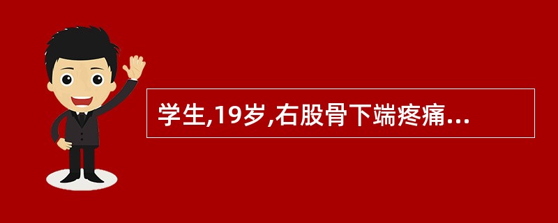 学生,19岁,右股骨下端疼痛1个月,夜间尤甚。查体:右股骨下端偏内侧局限性隆起,