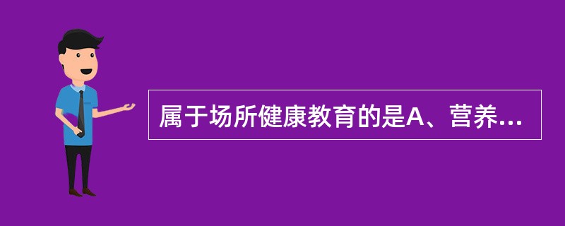 属于场所健康教育的是A、营养B、生殖C、疾病防治D、社区E、环境保护