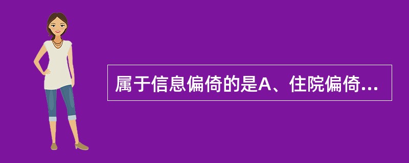 属于信息偏倚的是A、住院偏倚B、无应答偏倚C、回忆偏倚D、失访偏倚E、检诊偏倚