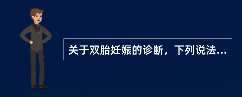 关于双胎妊娠的诊断，下列说法正确的是A、双胎最早于孕4周时发现两个妊娠囊B、B超