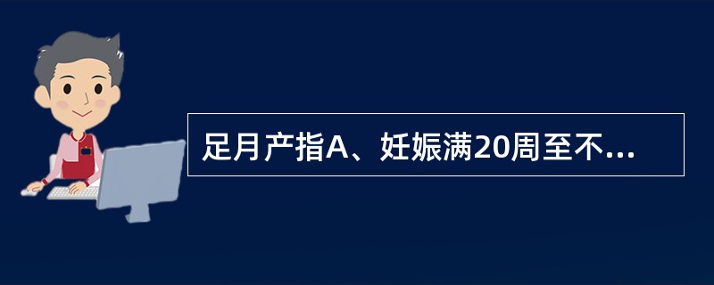 足月产指A、妊娠满20周至不满24足周分娩B、妊娠满24周至不满28足周分娩C、