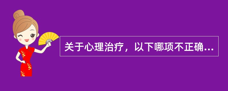 关于心理治疗，以下哪项不正确A、运用的是心理学的理论B、采用的是语言和行为交流的