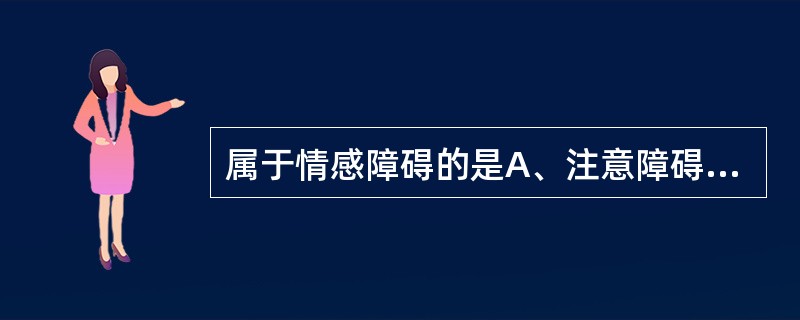 属于情感障碍的是A、注意障碍B、抑郁障碍C、记忆障碍D、言语障碍E、惊恐障碍 -