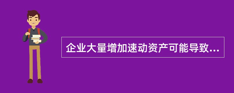 企业大量增加速动资产可能导致的结果是( )。