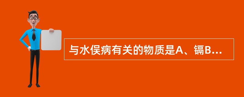 与水俣病有关的物质是A、镉B、苯酚C、铅D、甲基汞E、多氯联苯