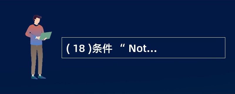 ( 18 )条件 “ Not 工资额 >2000 ” 的含义是A 选择工资额大于