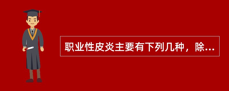 职业性皮炎主要有下列几种，除了A、接触性皮炎B、光敏性皮炎C、电光性皮炎D、湿疹