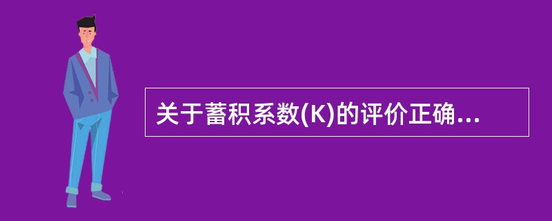 关于蓄积系数(K)的评价正确的是( )A、K=ED50(1)£¯ED50(N)B