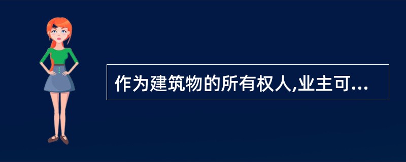 作为建筑物的所有权人,业主可行使对建筑物的( ),对建筑物的维护、养护、管理 属