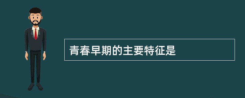 青春早期的主要特征是