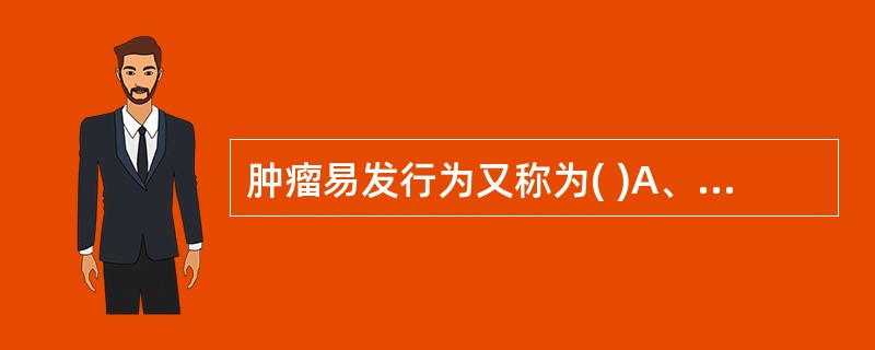 肿瘤易发行为又称为( )A、A型行为B、B型行为C、C型行为D、D型行为E、E型
