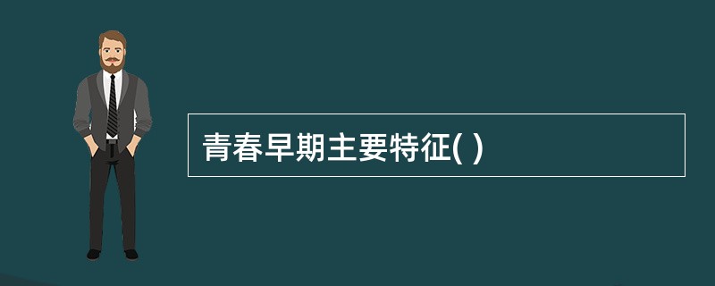 青春早期主要特征( )